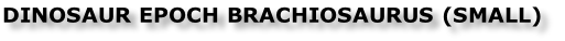DINOSAUR EPOCH BRACHIOSAURUS (SMALL)
