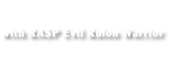 
with RASP Evil Rulon Warrior

