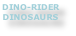 DINO-RIDER
DINOSAURS
