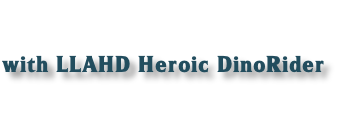 
with LLAHD Heroic DinoRider

